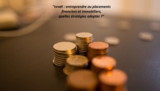 « Israël : entreprendre ou placements financiers et immobiliers, quelles stratégies adopter ? « Israël : entreprendre ou placements financiers et immobiliers, quelles stratégies adopter ?