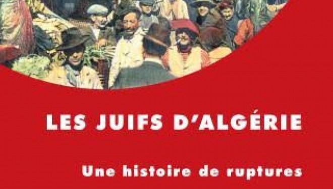 « Les juifs d’Algérie, une histoire de ruptures » « Les juifs d’Algérie, une histoire de ruptures »