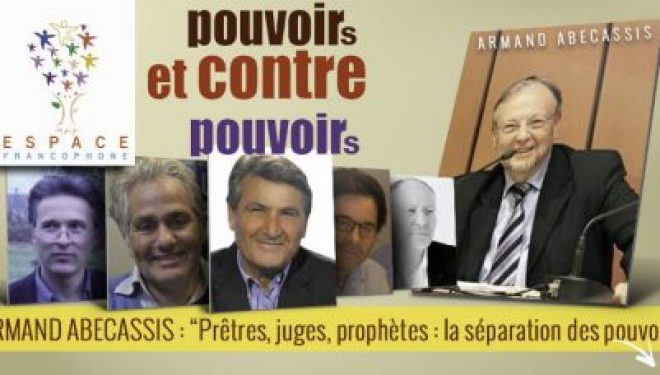 L’espace francophone vous invite a un Cycle d’études ‘’pouvoirs et contre pouvoirs » avec Armand ABECASSIS L’espace francophone vous invite a un Cycle d’études ‘’pouvoirs et contre pouvoirs » avec Armand ABECASSIS