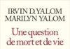 Livre – Irvin Yalom et Marilyn Yalom – Une question de mort et de vie