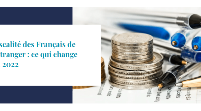 Fiscalité des Français de l’étranger : ce qui change en 2022