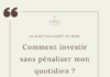 La question du mois : comment investir sans pénaliser mon quotidien ?
