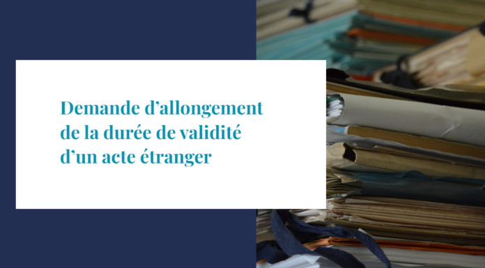 Demande d’allongement de la durée de validité d’un acte étranger