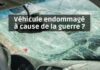 Votre véhicule a été endommagé à cause de la guerre ? que doit-on faire ?